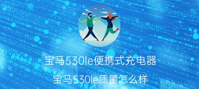 宝马530le便携式充电器 宝马530le质量怎么样，买530le还是530li？